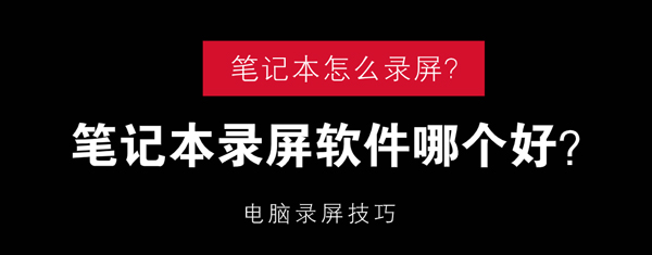 笔记本怎么录屏？笔记本录屏软件哪个好？