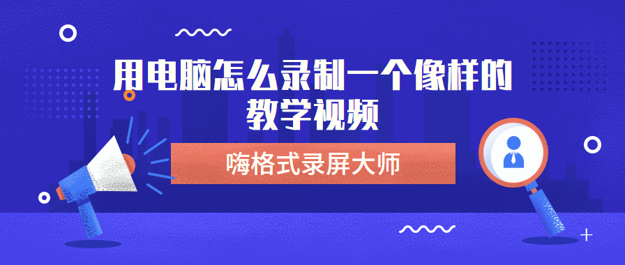 用电脑怎么录制一个像样的教学视频?专业的录