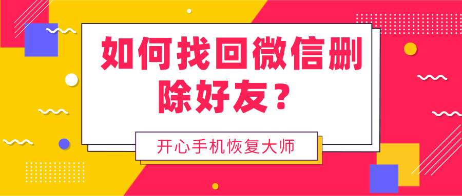 如何找回微信删除好友？这个办法不会再说第二次