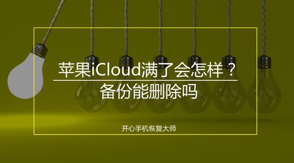 苹果iCloud满了会怎样？备份能删除吗