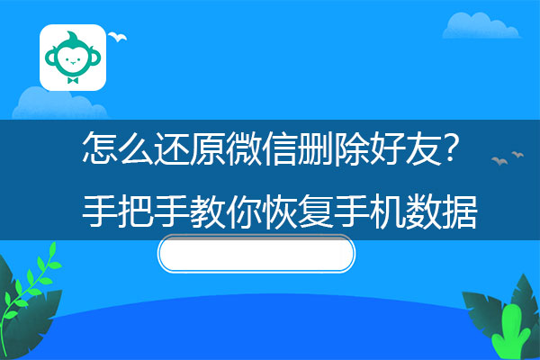 怎么还原微信删除好友？手把手教你恢复手机数据.jpg