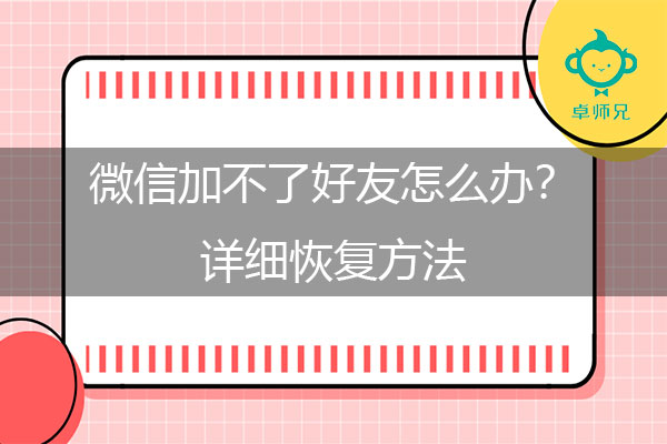 微信加不了好友怎么办？详细恢复方法.jpg