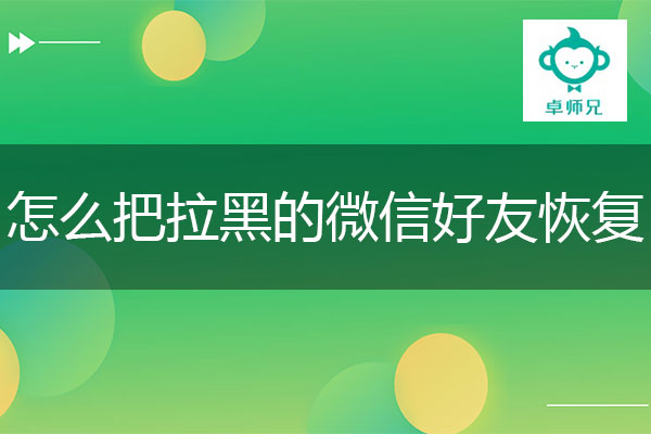 怎么把拉黑的微信好友恢复？恢复微信好友教程.jpg