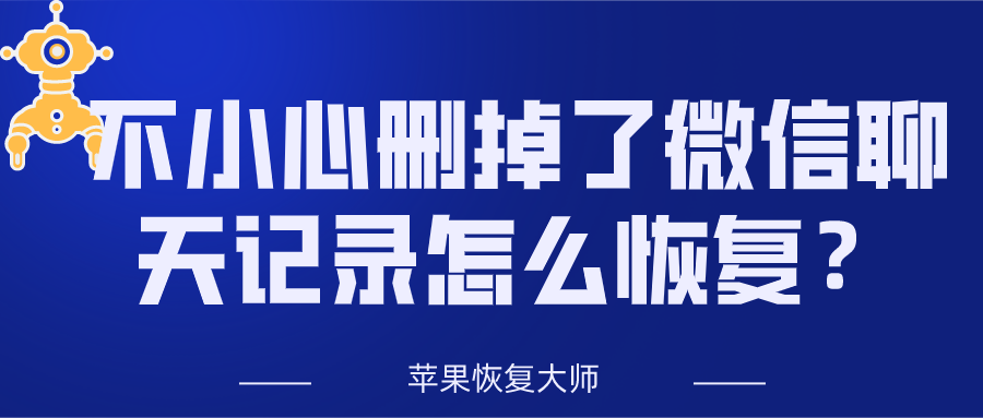 714不小心删掉了微信聊天记录怎么恢复？.png